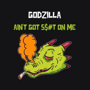 Godzilla ain't got shhhhh on me! Godzilla, dragon, fantasy, kingofmonsters, cannabis, drug, high, street inspired Design Design