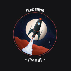 F#$K Covid! I'm Out! Space, Covid, Quarantine, Lockdown, Fantasy, Sci Fi Theme Tee Design